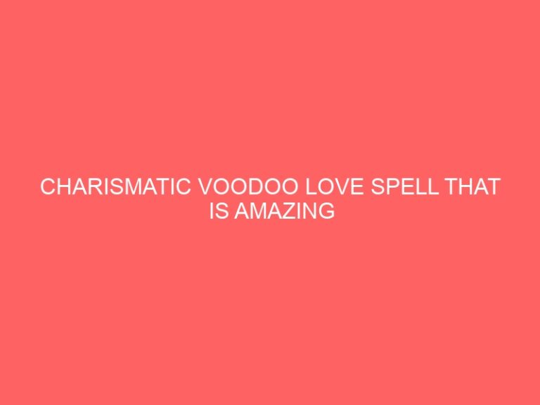 CHARISMATIC VOODOO LOVE PSYCHIC THAT IS AMAZING