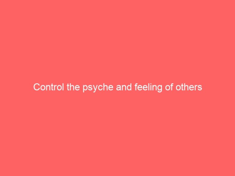 Control the psyche and feeling of others