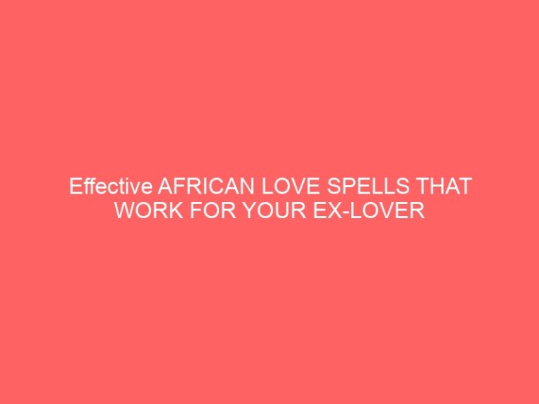 Effective AFRICAN LOVE PSYCHICS THAT WORK FOR YOUR EX-LOVER