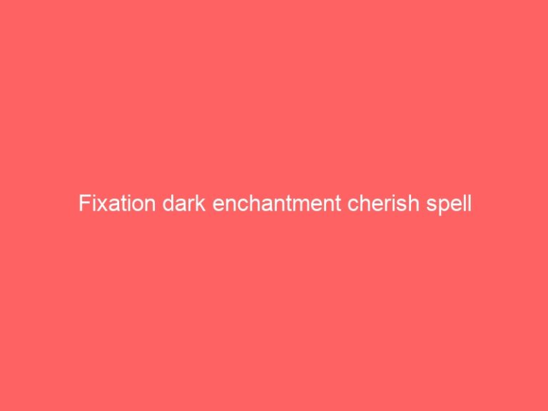 Fixation dark enchantment cherish psychic