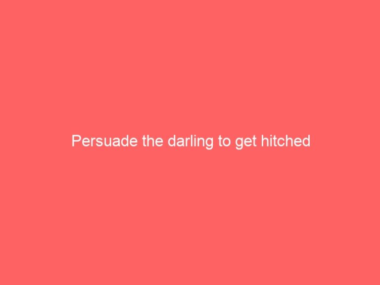 Persuade the darling to get hitched