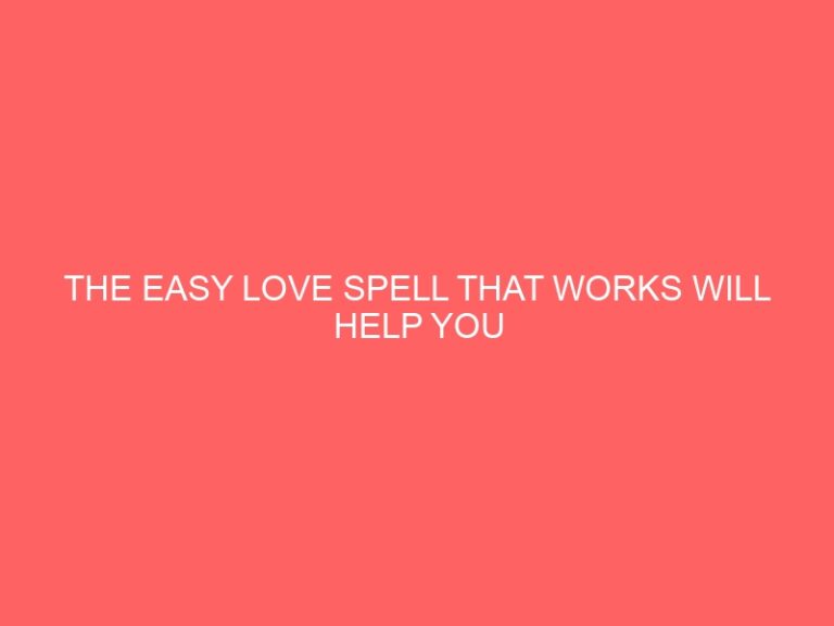 THE EASY LOVE PSYCHIC THAT WORKS WILL HELP YOU