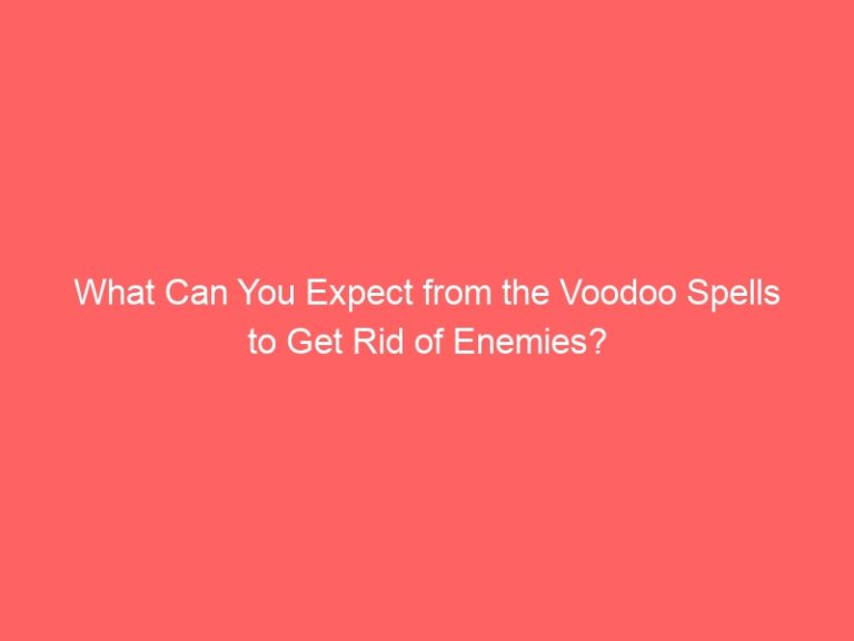 What to Expect from the Voodoo Psychics to Get Rid of Enemies?