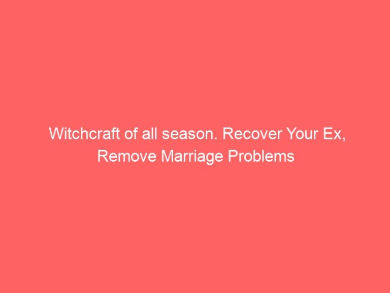 Witchcraft of all season. Recover Your Ex, Remove Marriage Problems